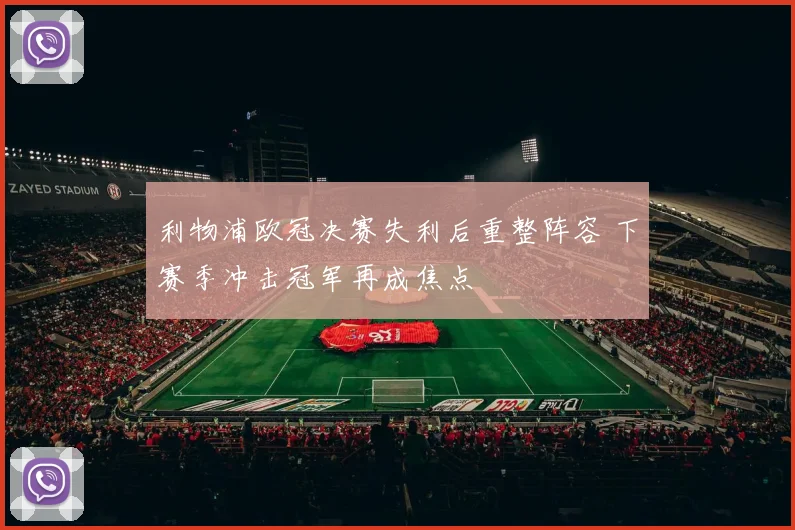 利物浦欧冠决赛失利后重整阵容 下赛季冲击冠军再成焦点