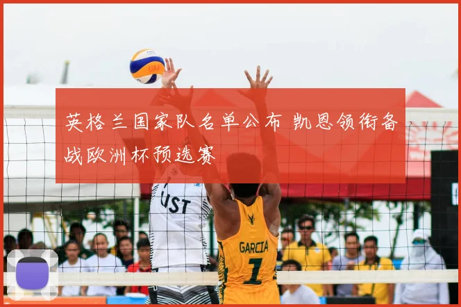 英格兰国家队名单公布 凯恩领衔备战欧洲杯预选赛